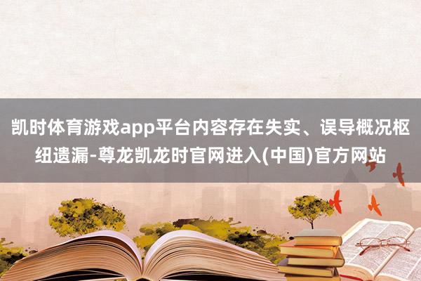 凯时体育游戏app平台内容存在失实、误导概况枢纽遗漏-尊龙凯龙时官网进入(中国)官方网站